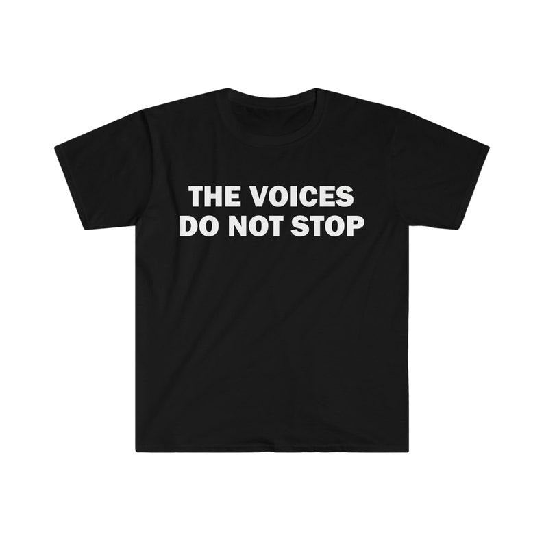Funny Meme Shirt, The Voices Do Not Stop Tee, Gift Unisex T-Shirtstyle{n002}2 Hoodie, Sweatshirt | WearSparks.com
