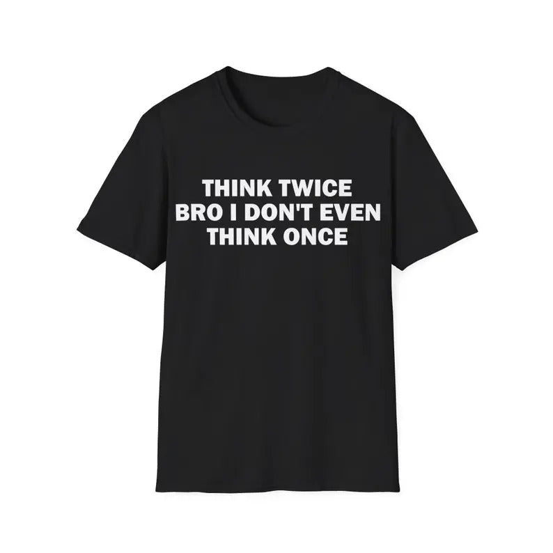 Funny Meme Shirt, Think Twice Bro I Don't Even Think Once Tee, Gift Unisex T-Shirt Hoodie, Sweatshirt | WearSparks.com