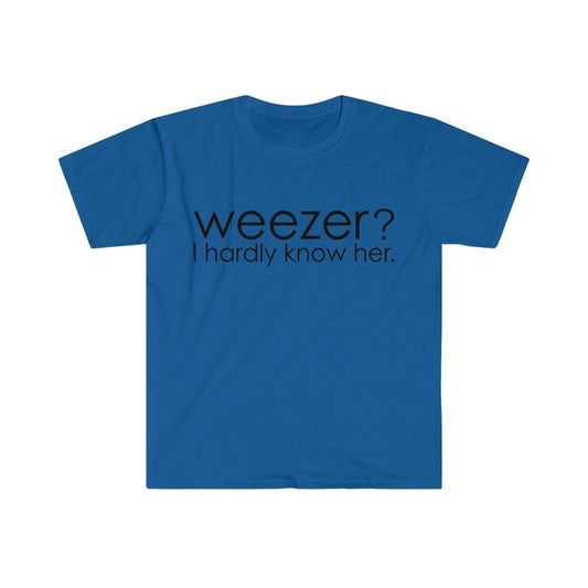 Funny Meme Shirt, Weezer? I Hardly Know Her Tee, Parody Gift Unisex T-Shirt Hoodie, Sweatshirt | WearSparks.com