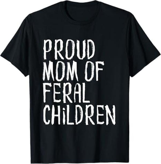 Funny Mother Shirts, Gift For Mom, Proud Mom of Feral Children Funny Mother T-Shirt