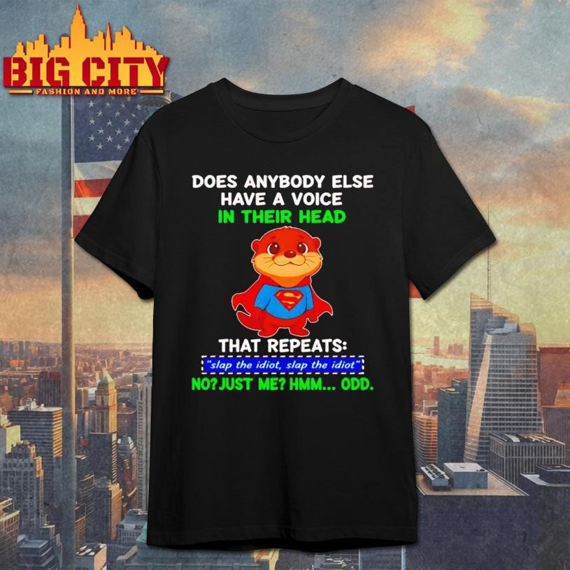 Funny Otter Superman Does Anybody Else Have A Voice In Their Head That Repeats Slap The Idiot Shirt