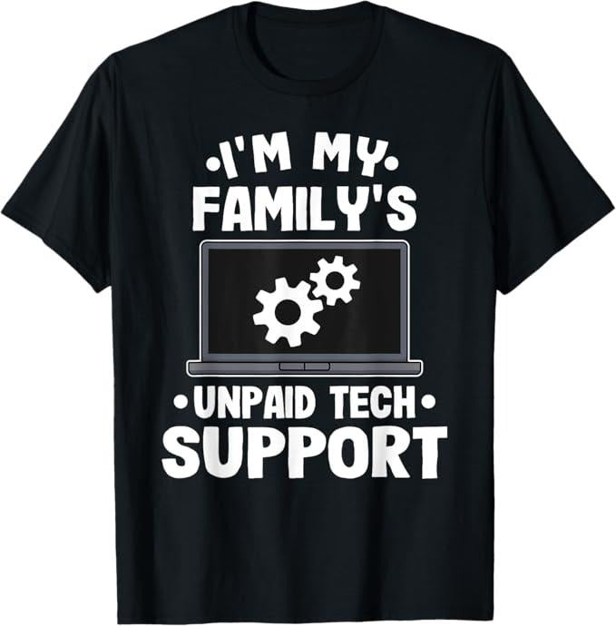 Funny Sarcastic Engineering Gift Shirt, I'm My Family's Unpaid Tech Support Funny Computer Engineer T-Shirt