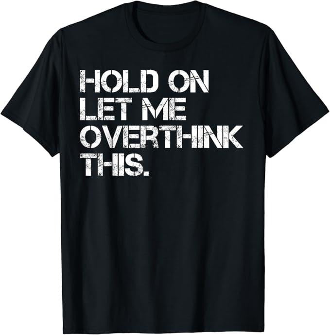 Funny Sarcastic Quote Hold On Let Me Overthink This T-Shirt Cotton Fashion Casual Classic Hoodie, Sweatshirt | WearSparks.com