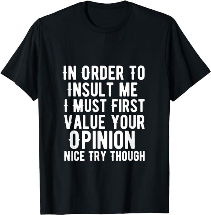 Funny Sarcastic Shirts, In Order To Insult Me I Must First Value Your Opinion Funny T-Shirt Menswear Casual Cotton...