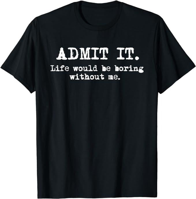 Funny Shirts, Admit It Life Would Be Boring Without Me Funny Sayings T-Shirt Menswear Casual Cotton Hoodie, Sweatshirt