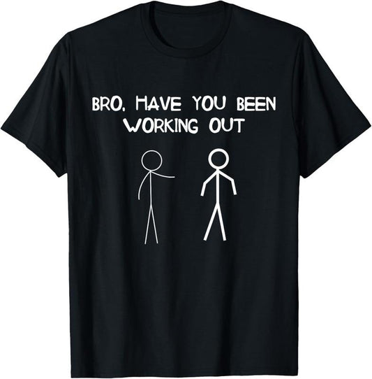 Funny Stick Figure Gym Jokes Bro Have You Been Working Out T-Shirt Hoodie, Sweatshirt | WearSparks.com