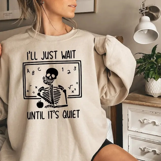 Funny Teacher Sweatshirt, I'll Just Wait Until Quiet, Teacher Halloween Shirt, Teacher Gifts, Skeleton Teacher T-Shirt,...