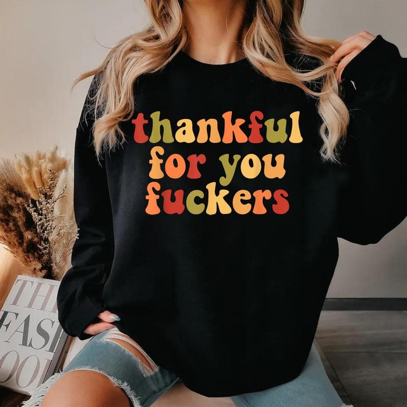 Funny Thanksgiving Sweatshirt, Thankful For You Fuckers Shirt, Friendsgiving Shirt, Grateful Shirt, Funny Thanksgiving...