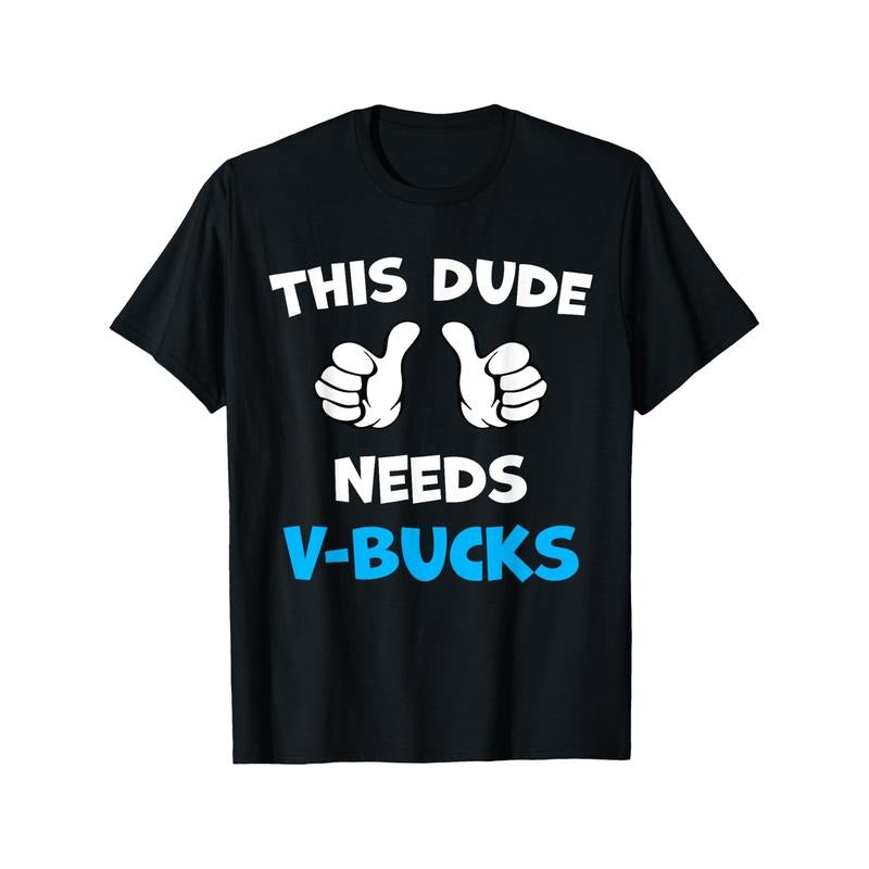 Funny This Dude Needs V-Bucks Will Work For Bucks Gamer T-Shirt Graphic Tees Men Funny shirt Cotton Breathable...
