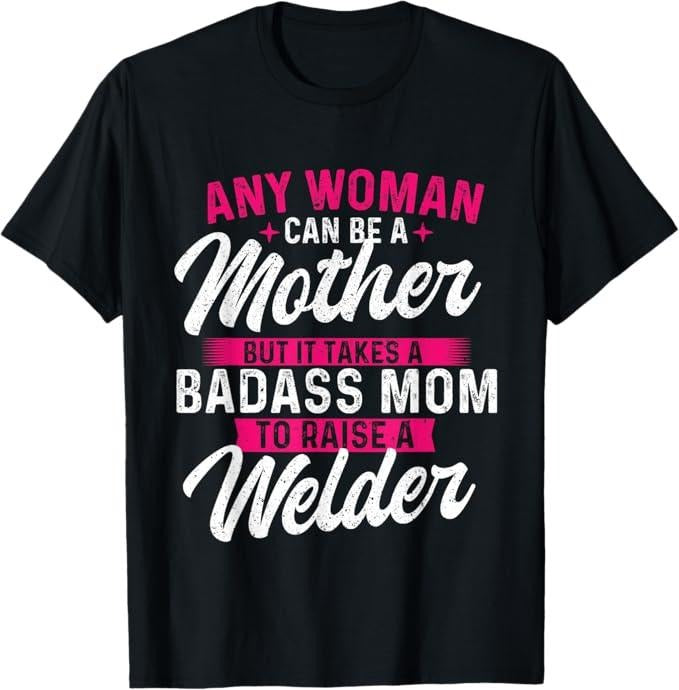 Funny Welder Shirt, Welder Gifts, It Takes A Special Mom To Raise A Welder - Welding Weld T-Shirt