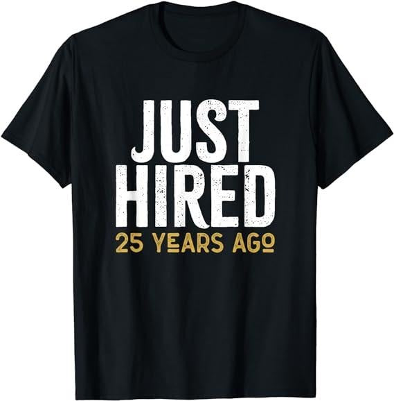Funny Work Shirts, Just Hired 25 Years Ago Funny 25th Work Anniversary Jubilee T-Shirt Menswear Casual Cotton Hoodie,...