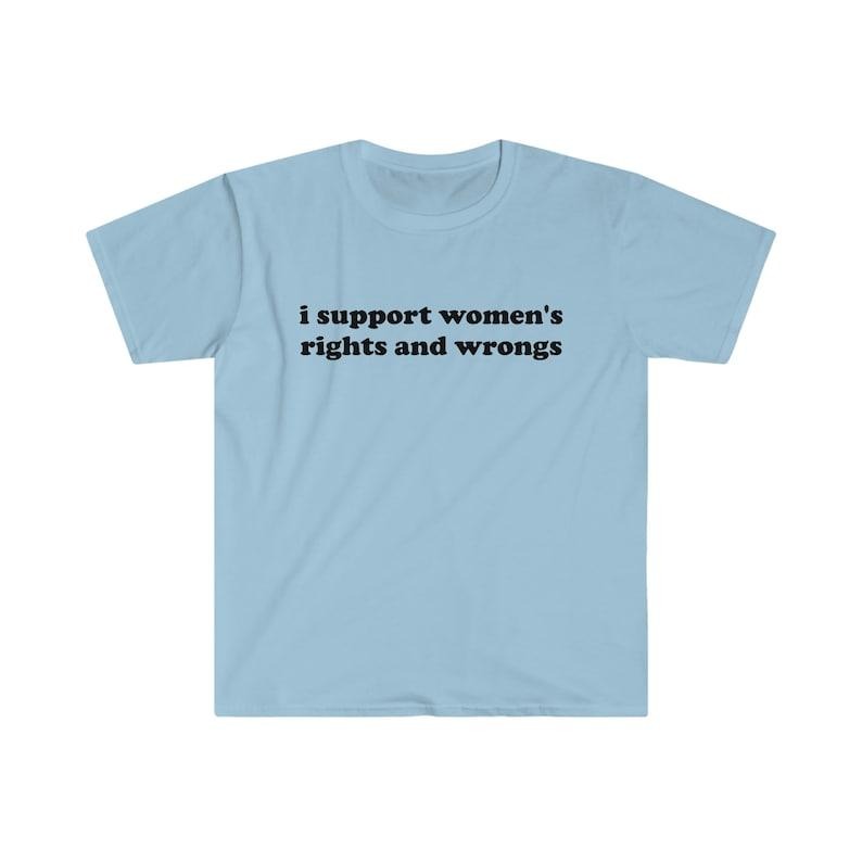 Funny Y2K TShirt - I Support Women's Rights and Wrongs 2000's Celebrity Style Tee - Gift  T-shirt, sweater and Hoodie...