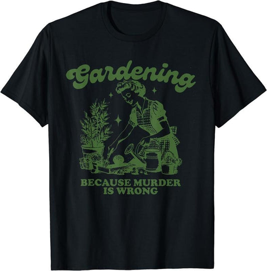 Gardening Because Murder Is Wrong Funny Gardening T-Shirt | Unisex Cotton Tee Gift, Crewneck, Short Sleeve Hoodie, Sweatshirt