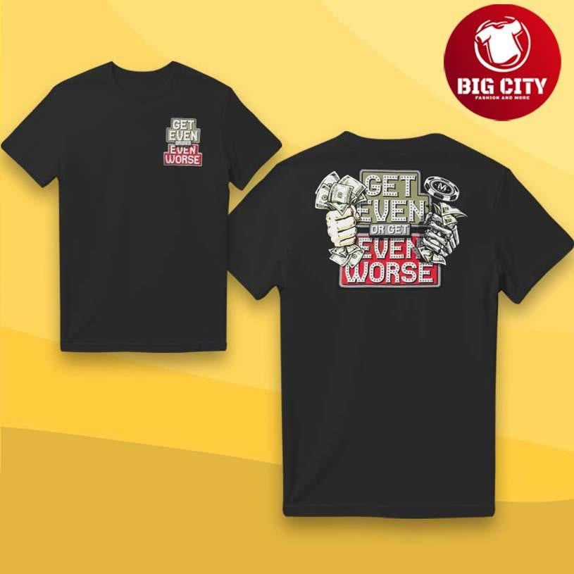 Get Even or Get Even Worse Two Sided Shirt