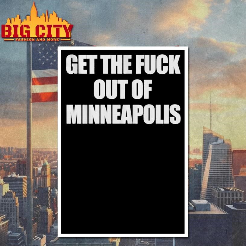 Get The Fuck Out Of Minneapolis Shirt Political Minneapolis Shirt