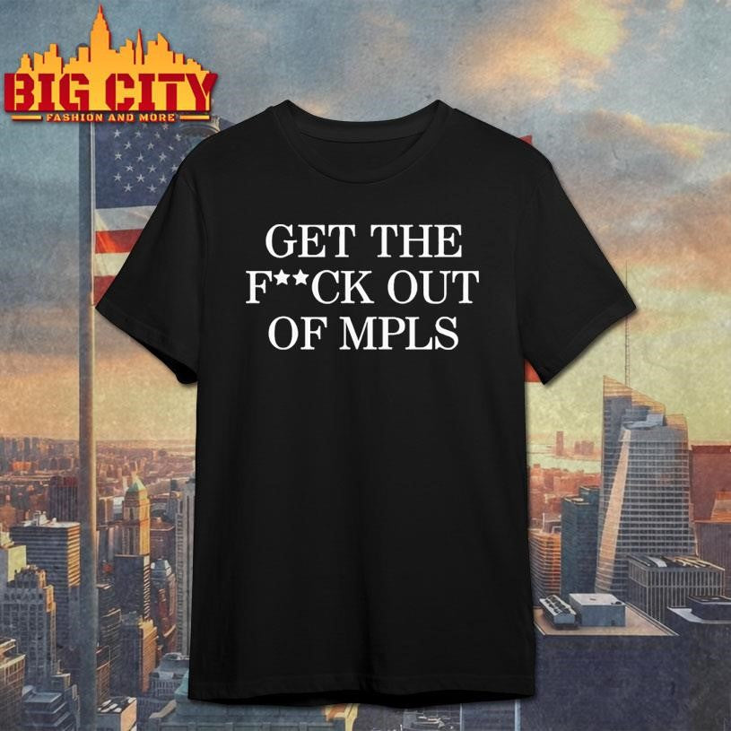 Get the fuck out of MPLS Minneapolis shirt