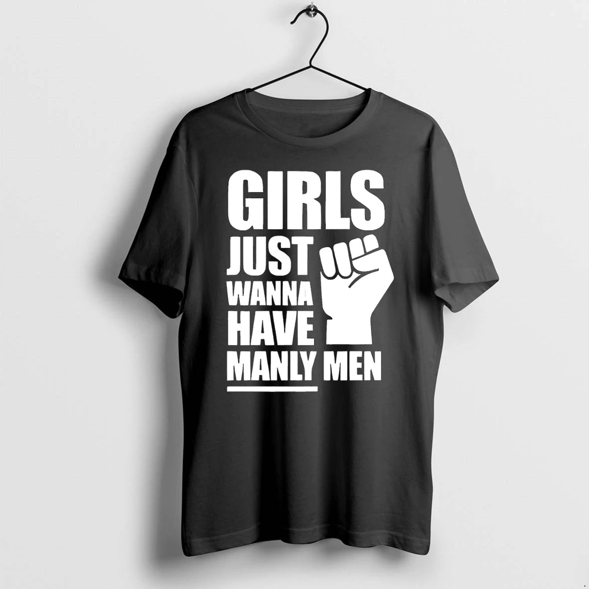 Girls Just Wanna Have Manly Men Tshirts Sweater