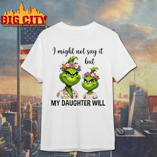 Grinch I Might Not Say It But My Daughter Will Shirt