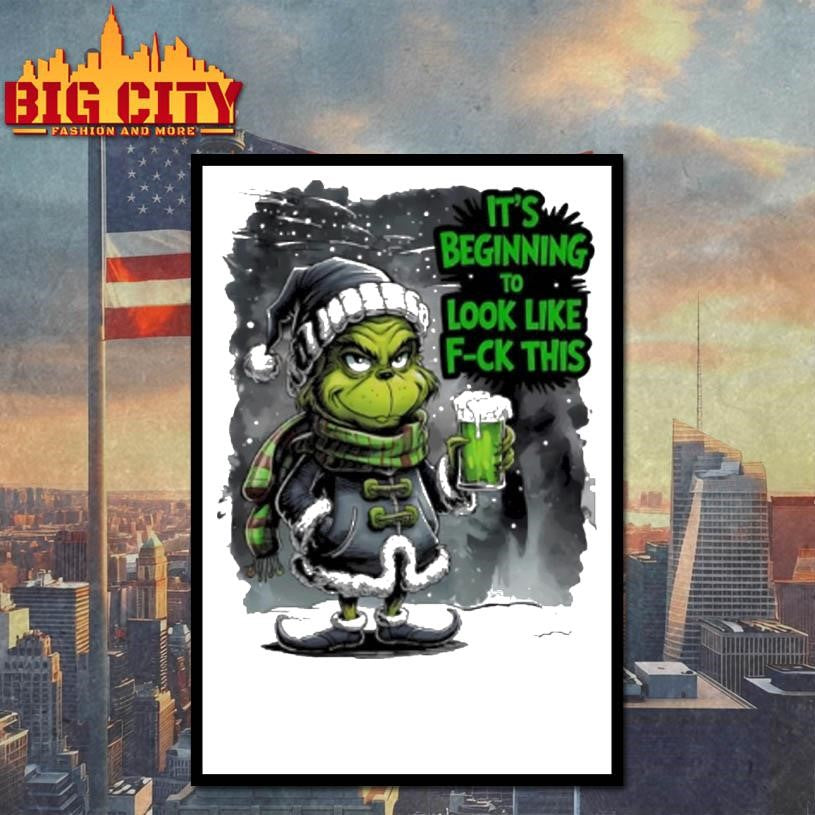 Grinch Its Beginning To Look Like Fuck This Christmas Shirt