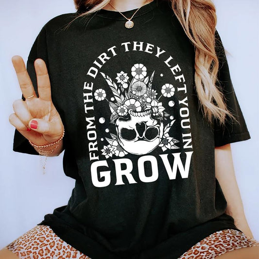 Grow From The Dirt They Left You In Shirt, Motivational T-shirt, Keep Growing Tee, Skull And Flower Graphic Printed Short...
