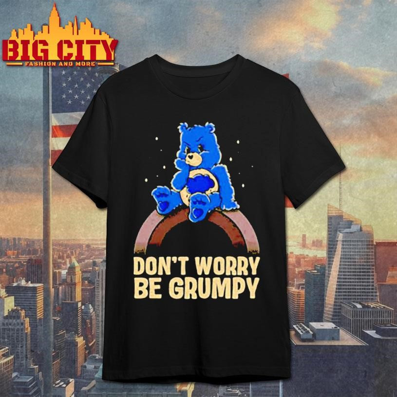 Grumpy Bear Don’t Worry Be Grumpy graphic shirt