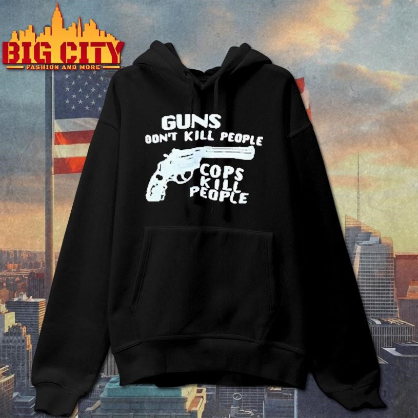 Guns Don’t Kill People Cops Kill People Shirt