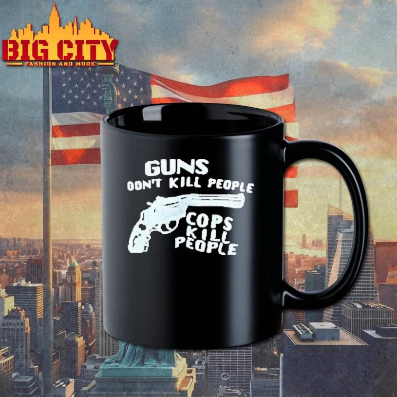Guns Don’t Kill People Cops Kill People Shirt