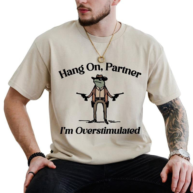 Hang On Partner I'm Overstimulated Graphic Tee, Funny Meme Frog T-shirt, Western Frog Meme Shirt, Funny Gift For Him...