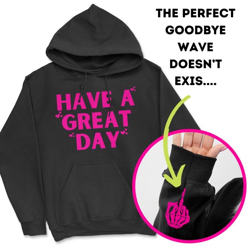 Have A Great Day Middle Finger Hoodie T-Shirts, Sweatshirt | WearSparks.com