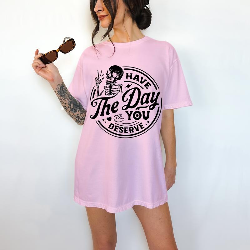 Have The Day You Deserve - T-Shirt, True Snarky Tee, Skeleton Graphic, Funny Apparel Hoodie, Sweatshirt | WearSparks.com