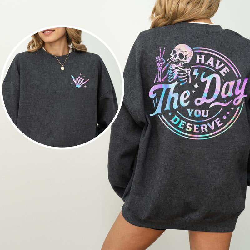 Have The Day You Deserve 2-Sided Sweatshirt, Sweaters for Girls, Inspiration Women's Tops, Humorous Gift Ideas for Women...