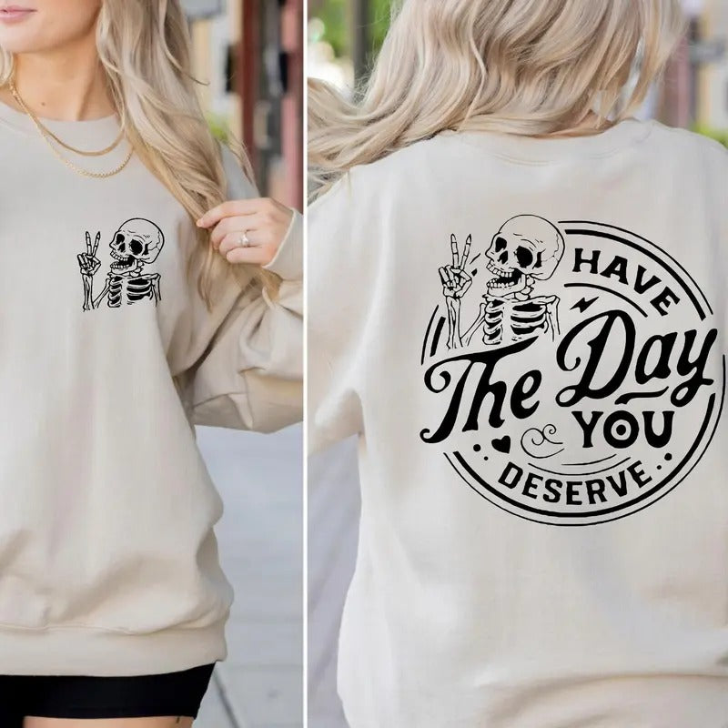 Have The Day You Deserve Shirt Positive Vibes Sweatshirt Trendy Shirt Skeleton Graphic Shirt Inspiration Graphic...
