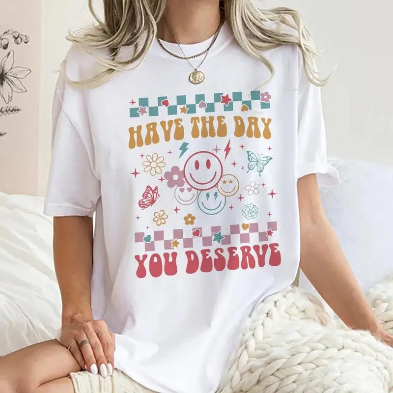Have The Day You Deserve Shirt, Cute Motivational T-shirt, Positive Graphic Printed Tee, Soft Fabric Short Comfort Collar...