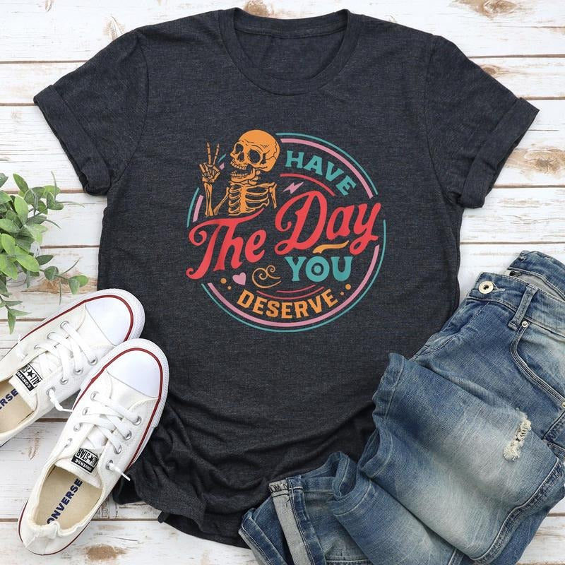 Have The Day You Deserve Super Soft Tee Hoodie, Sweatshirt | WearSparks.com