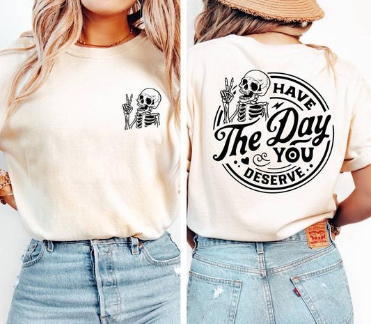 Have The Day You Deserve T Shirt, Sarcastic Shirts, Kindness Gift For Women Men, Inspirational Motivational Skeleton...