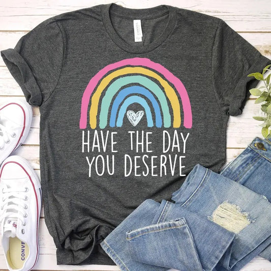 Have The Day You Deserve-motivational Shirt Boho Rainbow Karma Shirt Sarcastic Shirt Teacher Shirt Back To School...