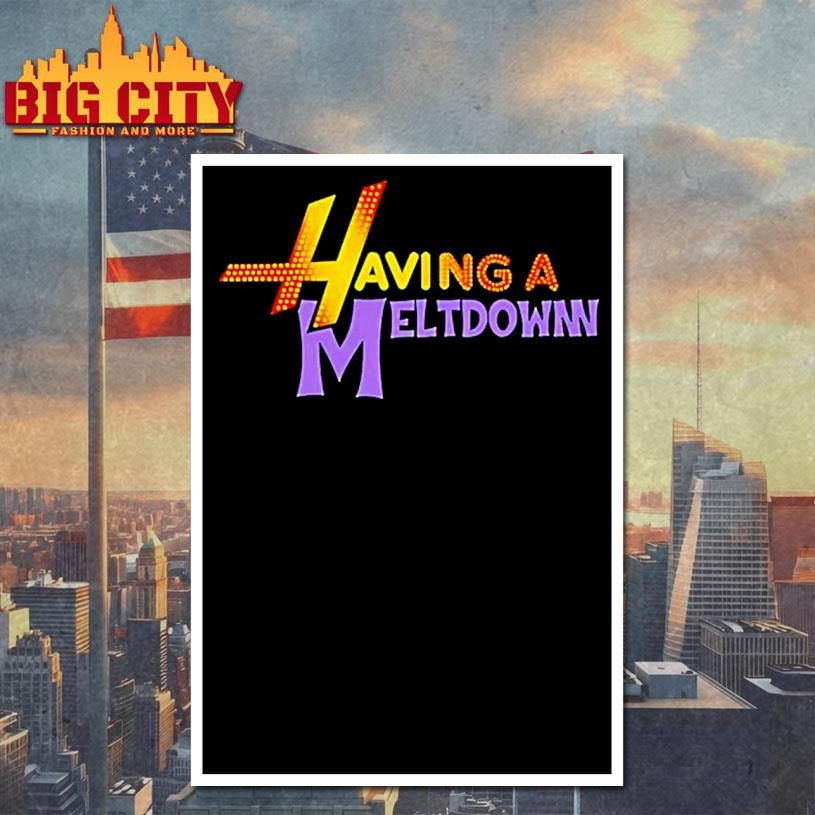 Having A Meltdown Shirt