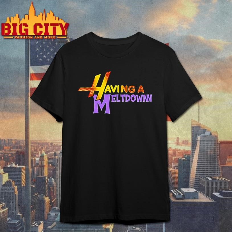 Having A Meltdown Shirt