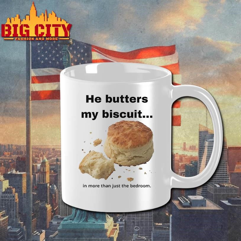 He Butters My Biscuit In More Than Just The Bedroom Shirt