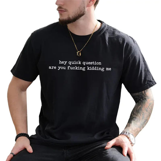 Hey Quick Question Are You Kidding Me Graphic Tee, Funny Humor Men T-shirt, Sarcasm Unhinged Tee, Funny Saying Shirt For...