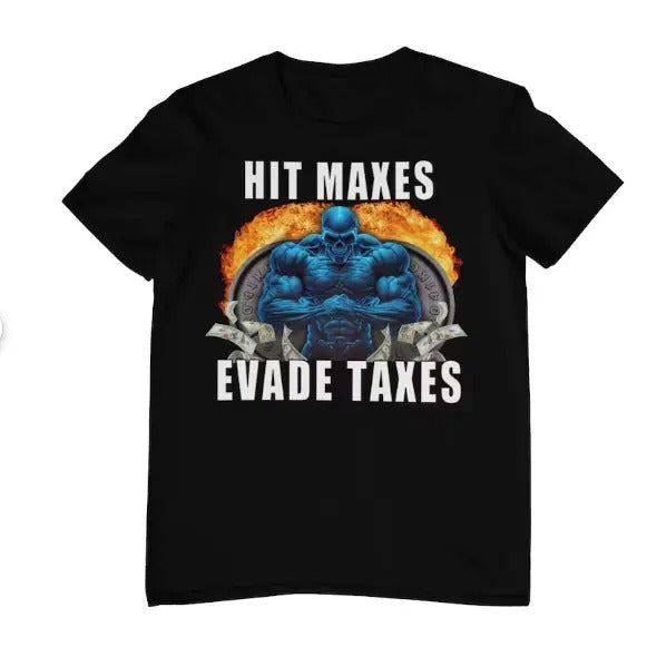 Hit Maxes Evade Taxes - Funny Gym Shirt - Funny Meme Shirt - Pump Cover