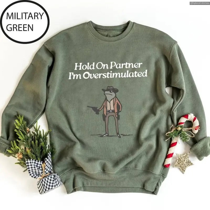 Hold On Partner Im Overstimulated Sweater, Hoodie, Tee, Cowboy Frog Unhinged Shirt, Cute Animal Sweatshirt, Funny Frog...