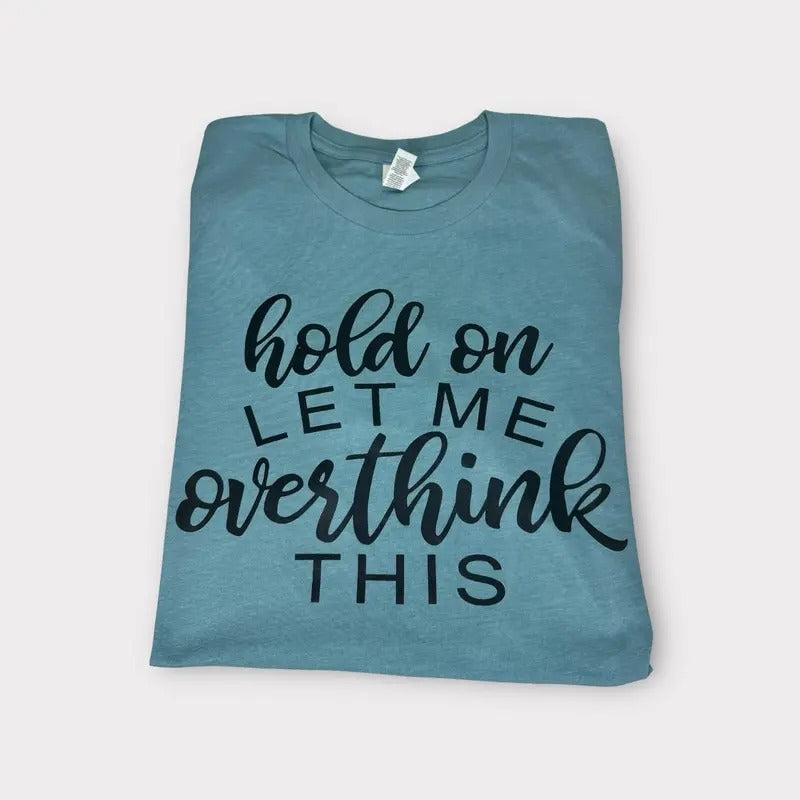 Hold on let me over think this t-shirt - Womenswear casual unisex T-shirt  - funny graphic tees 