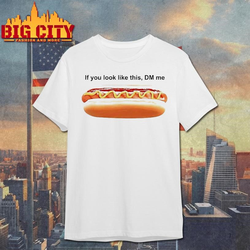 Hot Dog If You Look Like This Dm Me Shirt