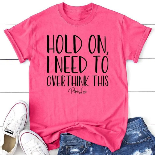 Hold On I Need To Overthink This Apparel, Proudly Printed In The USA, Tee / Tank / V Neck Gray / White / Blue / Hot Pink,...