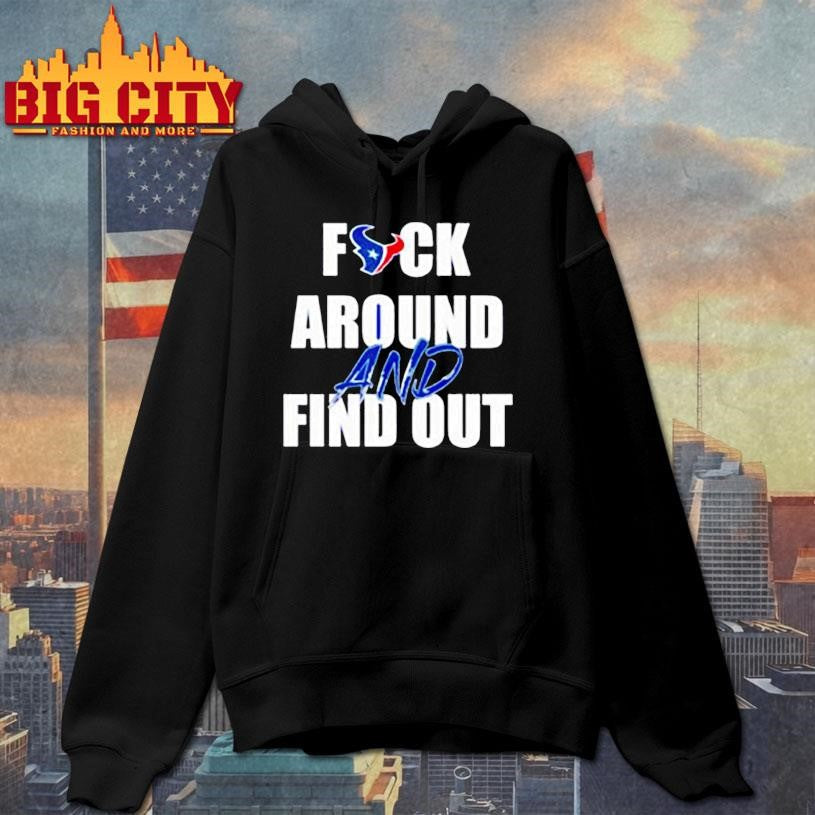 Houston Texans Fuck Around And Find Out shirt