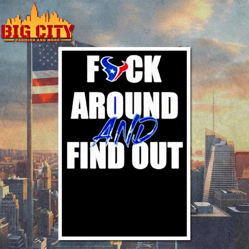 Houston Texans Fuck Around And Find Out shirt