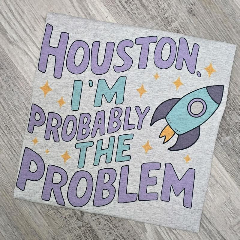 Houston i'm probably the problem Graphic Tee or Sweatshirt Hoodie | WearSparks.com
