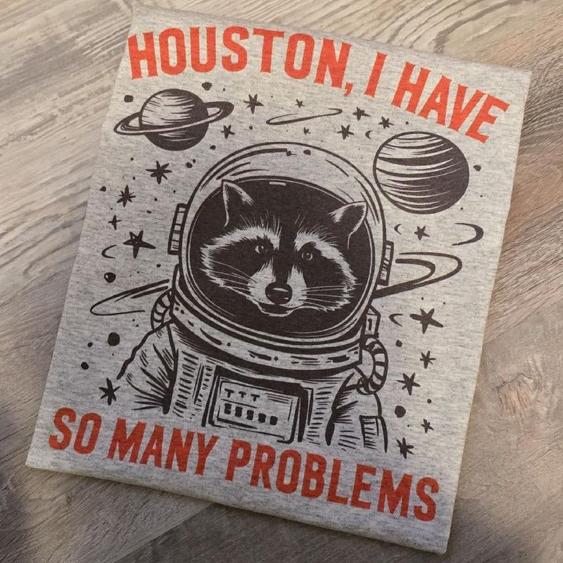 Houston, I have so many problems Graphic Tee or Sweatshirt Hoodie | WearSparks.com