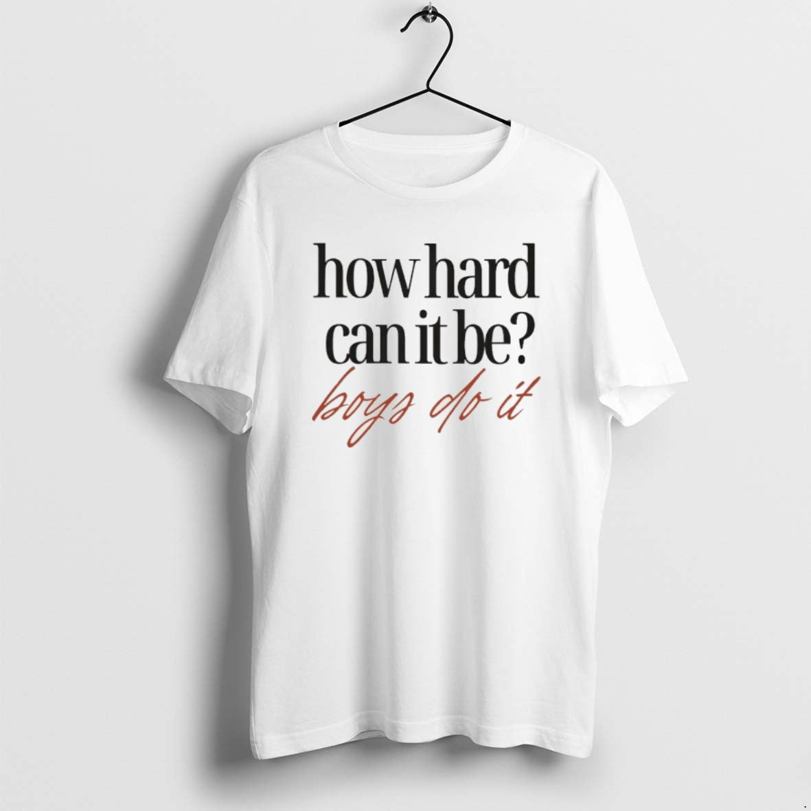 How Hard Can It Be Boys Do It T Shirts